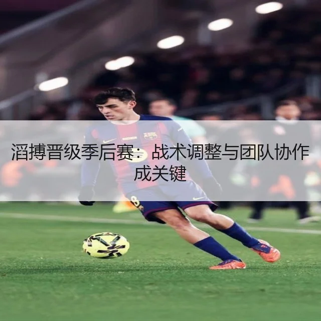 滔搏晋级季后赛：战术调整与团队协作成关键